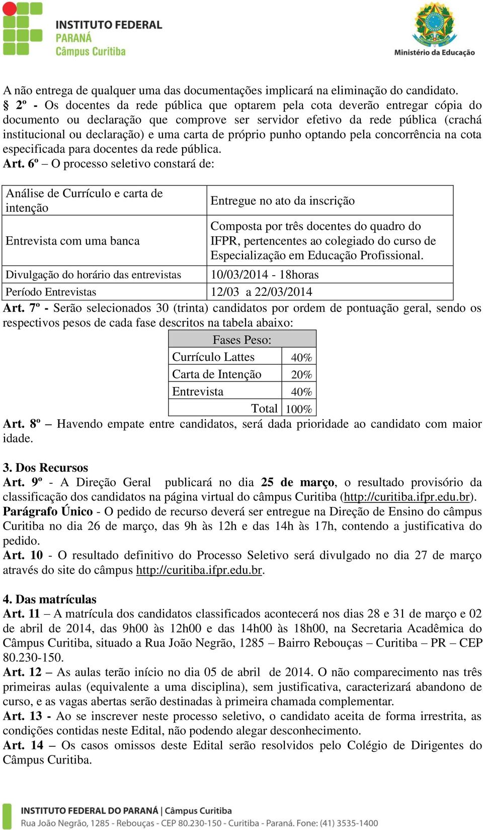 carta de próprio punho optando pela concorrência na cota especificada para docentes da rede pública. Art.