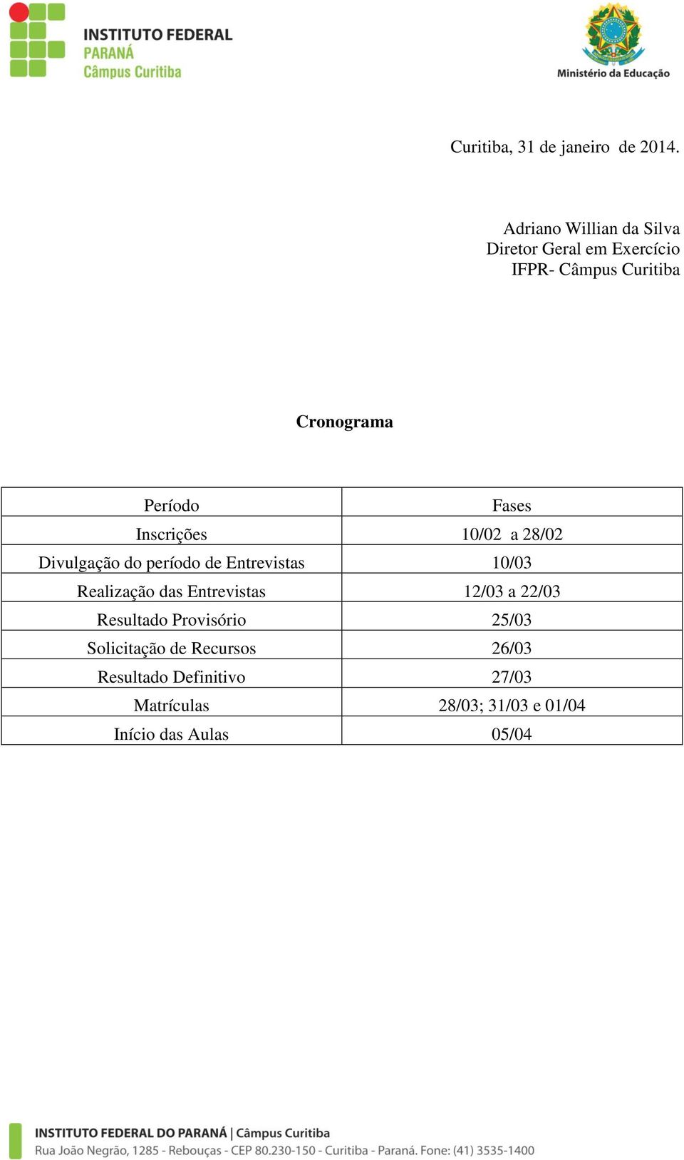 Fases Inscrições 10/02 a 28/02 Divulgação do período de Entrevistas 10/03 Realização das