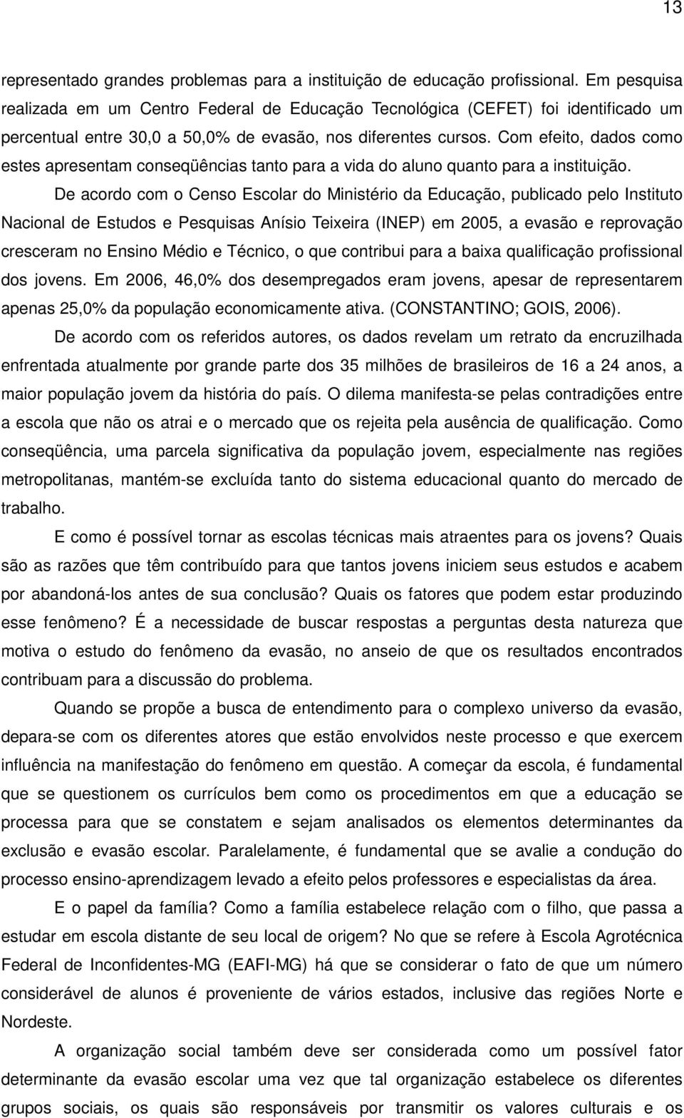 Com efeito, dados como estes apresentam conseqüências tanto para a vida do aluno quanto para a instituição.