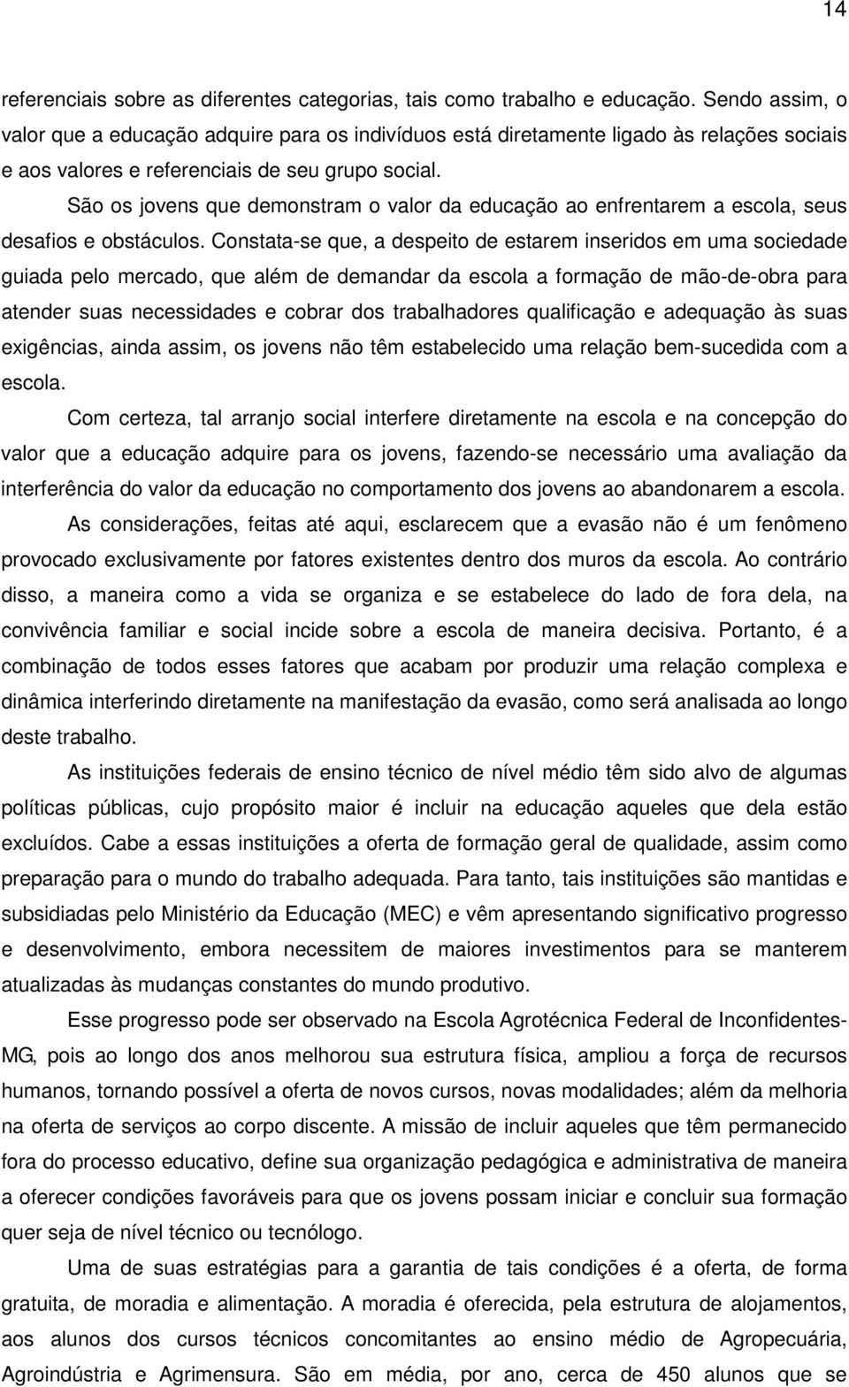 São os jovens que demonstram o valor da educação ao enfrentarem a escola, seus desafios e obstáculos.