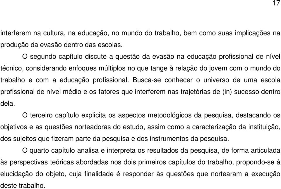 profissional. Busca-se conhecer o universo de uma escola profissional de nível médio e os fatores que interferem nas trajetórias de (in) sucesso dentro dela.