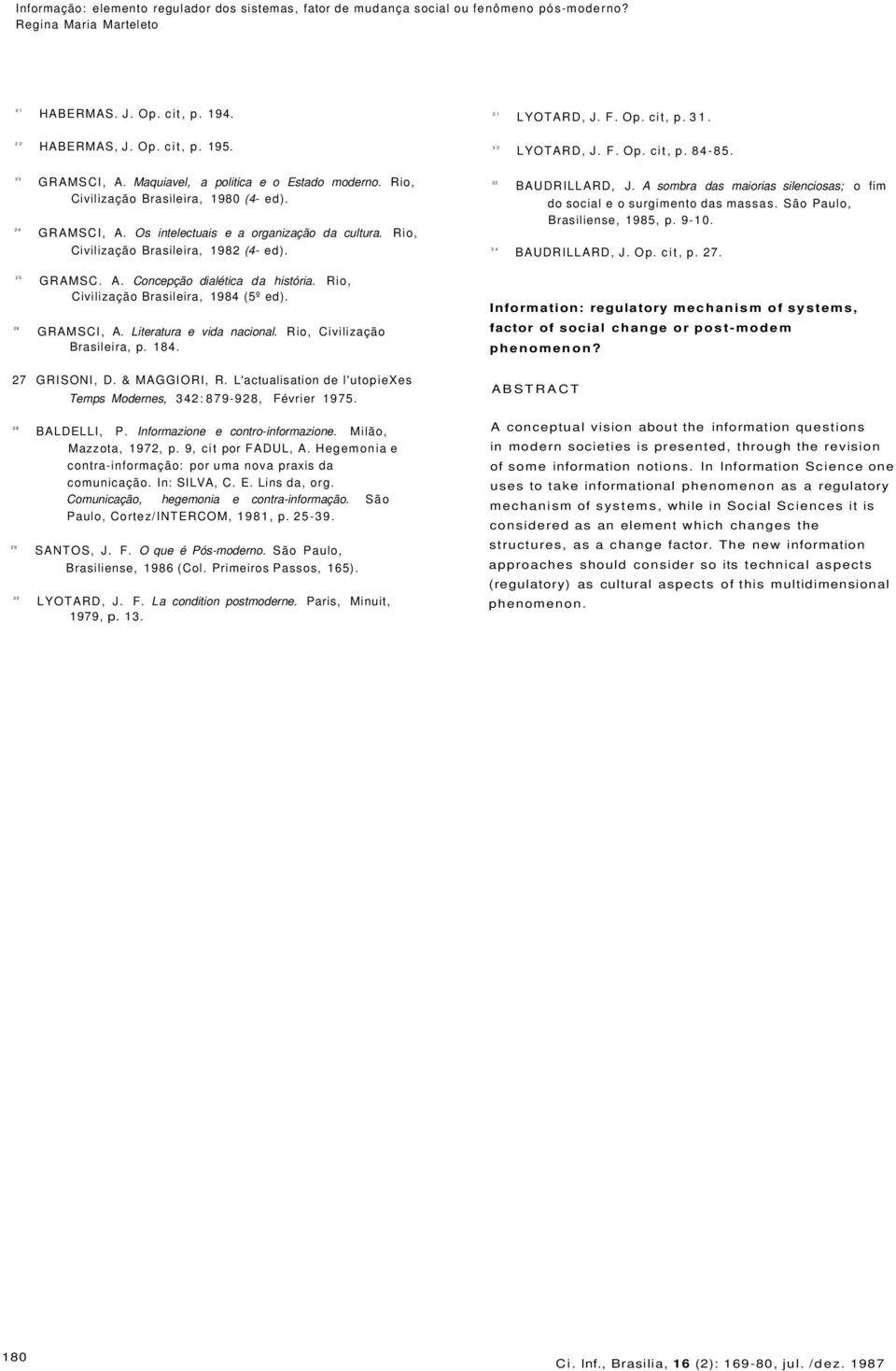 A sombra das maiorias silenciosas; o fim do social e o surgimento das massas. São Paulo, Brasiliense, 1985, p. 9-10. BAUDRILLARD, J. Op. cit, p. 27. 25 26 GRAMSC. A. Concepção dialética da história.