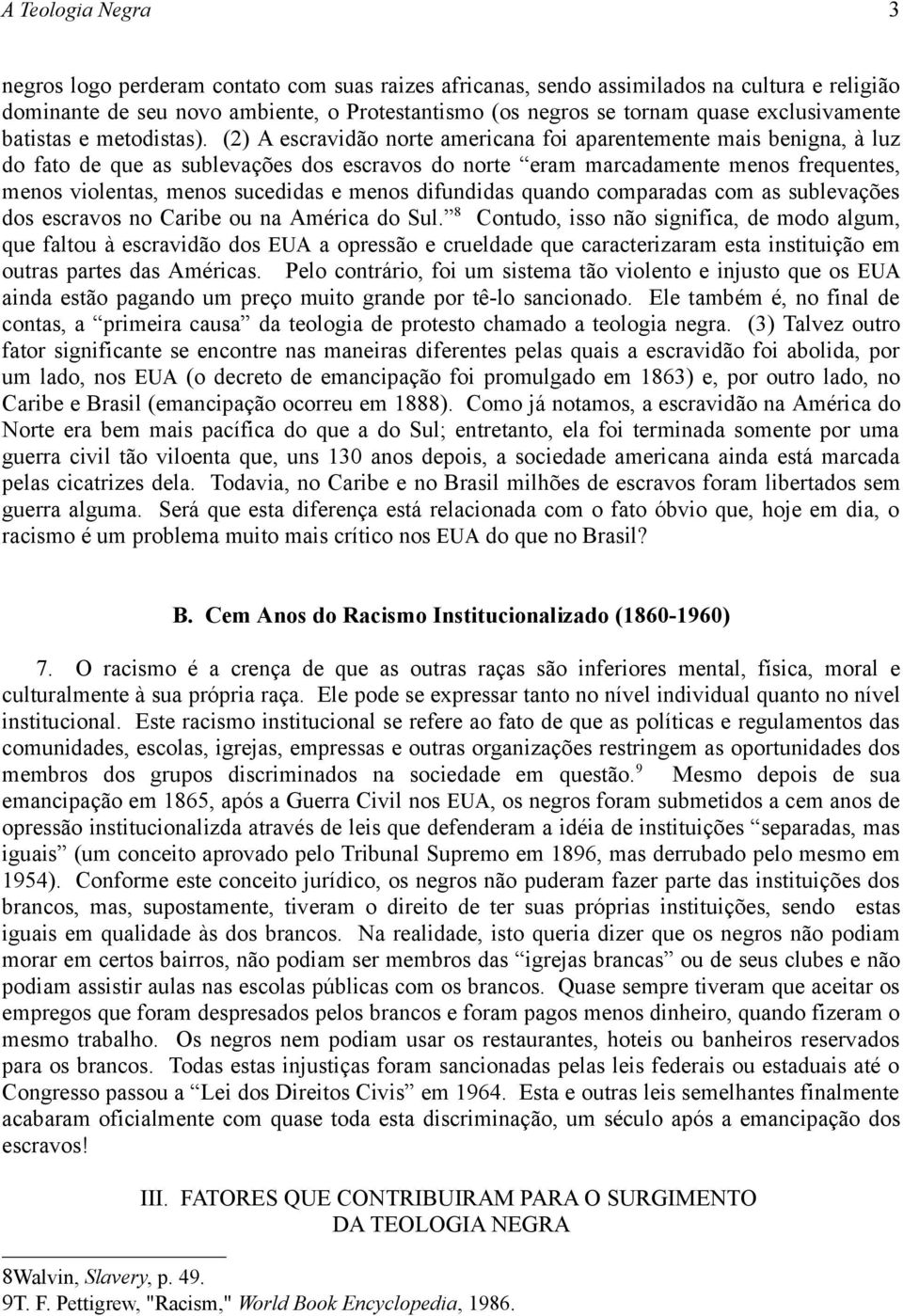 (2) A escravidão norte americana foi aparentemente mais benigna, à luz do fato de que as sublevações dos escravos do norte eram marcadamente menos frequentes, menos violentas, menos sucedidas e menos