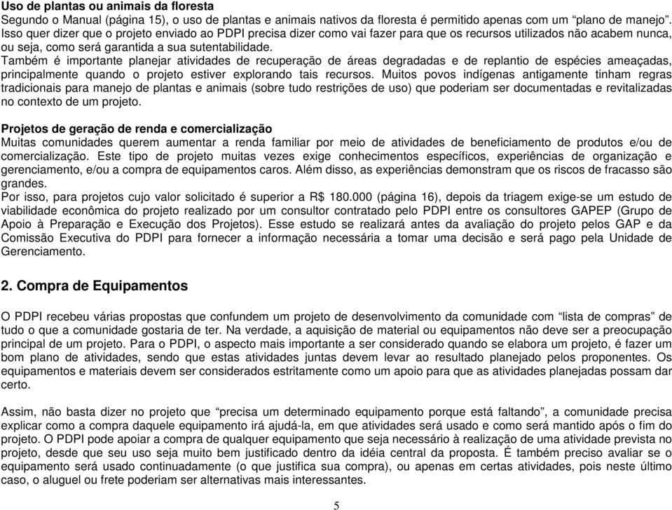 Também é importante planejar atividades de recuperação de áreas degradadas e de replantio de espécies ameaçadas, principalmente quando o projeto estiver explorando tais recursos.