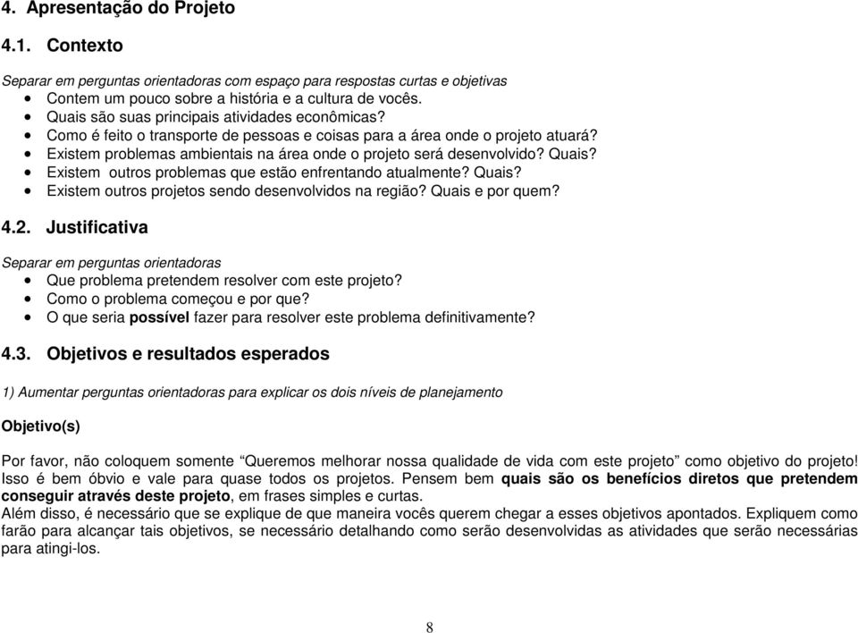 Quais? Existem outros problemas que estão enfrentando atualmente? Quais? Existem outros projetos sendo desenvolvidos na região? Quais e por quem? 4.2.