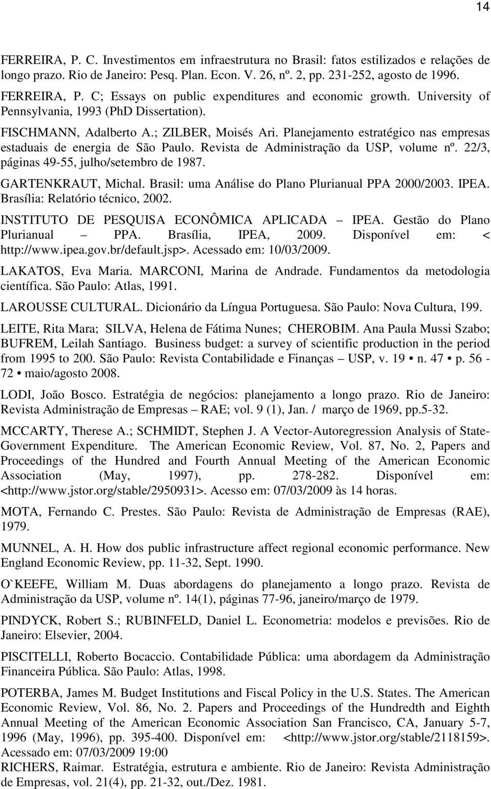 Revista de Administração da USP, volume nº. 22/3, páginas 49-55, julho/setembro de 1987. GARTENKRAUT, Michal. Brasil: uma Análise do Plano Plurianual PPA 2000/2003. IPEA.