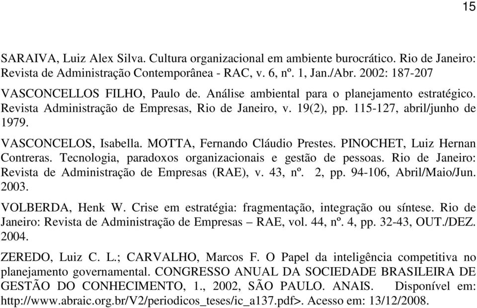VASCONCELOS, Isabella. MOTTA, Fernando Cláudio Prestes. PINOCHET, Luiz Hernan Contreras. Tecnologia, paradoxos organizacionais e gestão de pessoas.