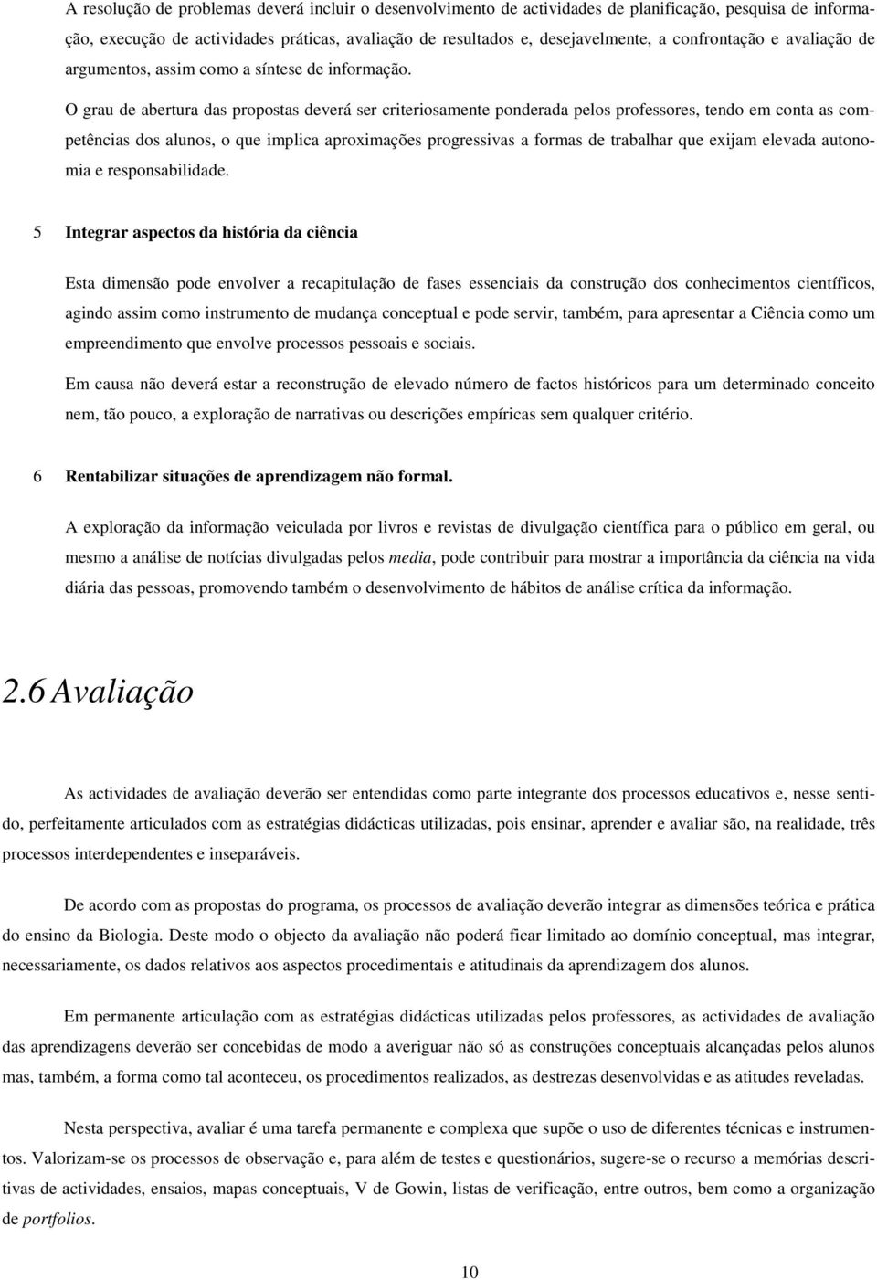 O grau de abertura das propostas deverá ser criteriosamente ponderada pelos professores, tendo em conta as competências dos alunos, o que implica aproximações progressivas a formas de trabalhar que