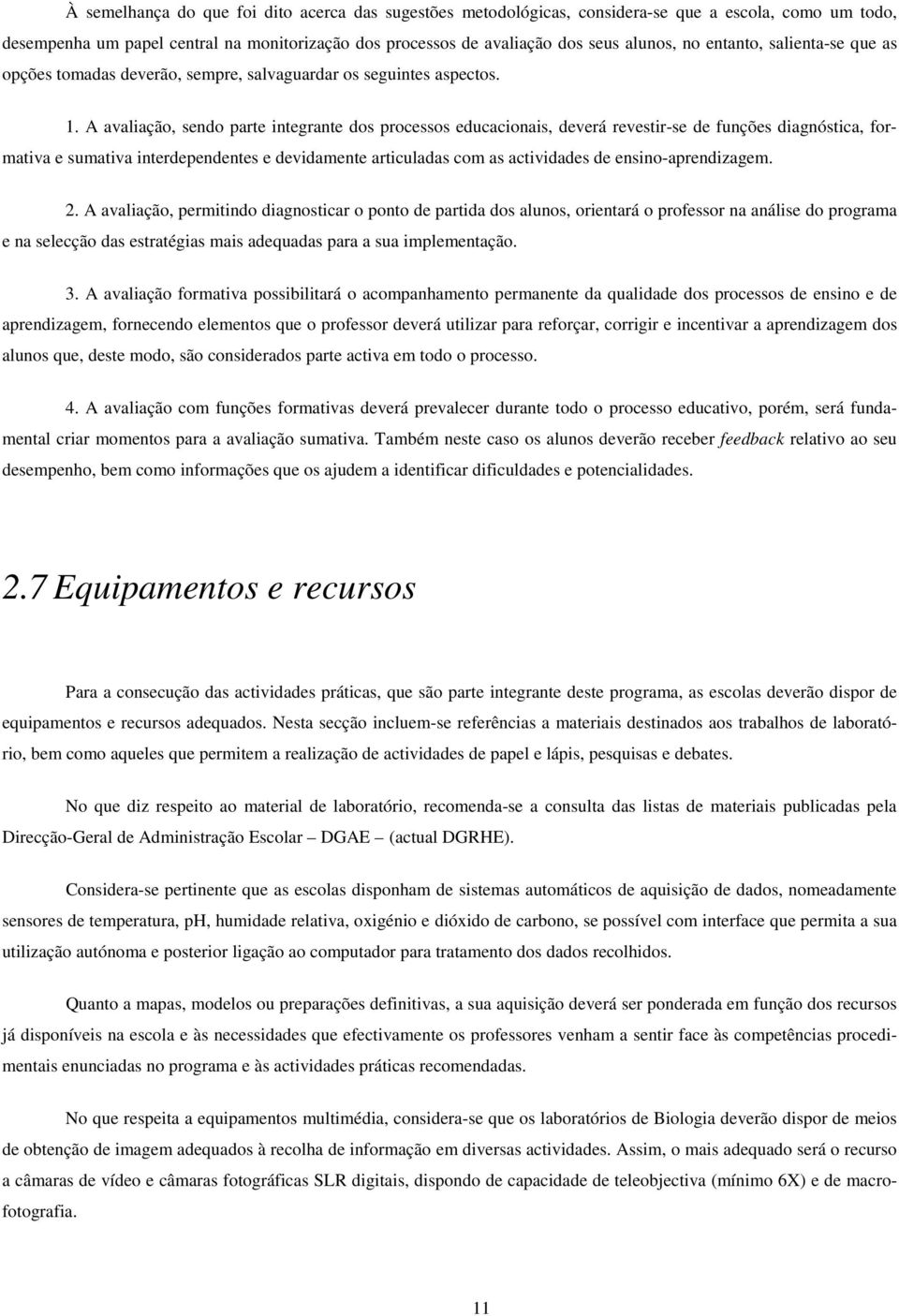 A avaliação, sendo parte integrante dos processos educacionais, deverá revestir-se de funções diagnóstica, formativa e sumativa interdependentes e devidamente articuladas com as actividades de