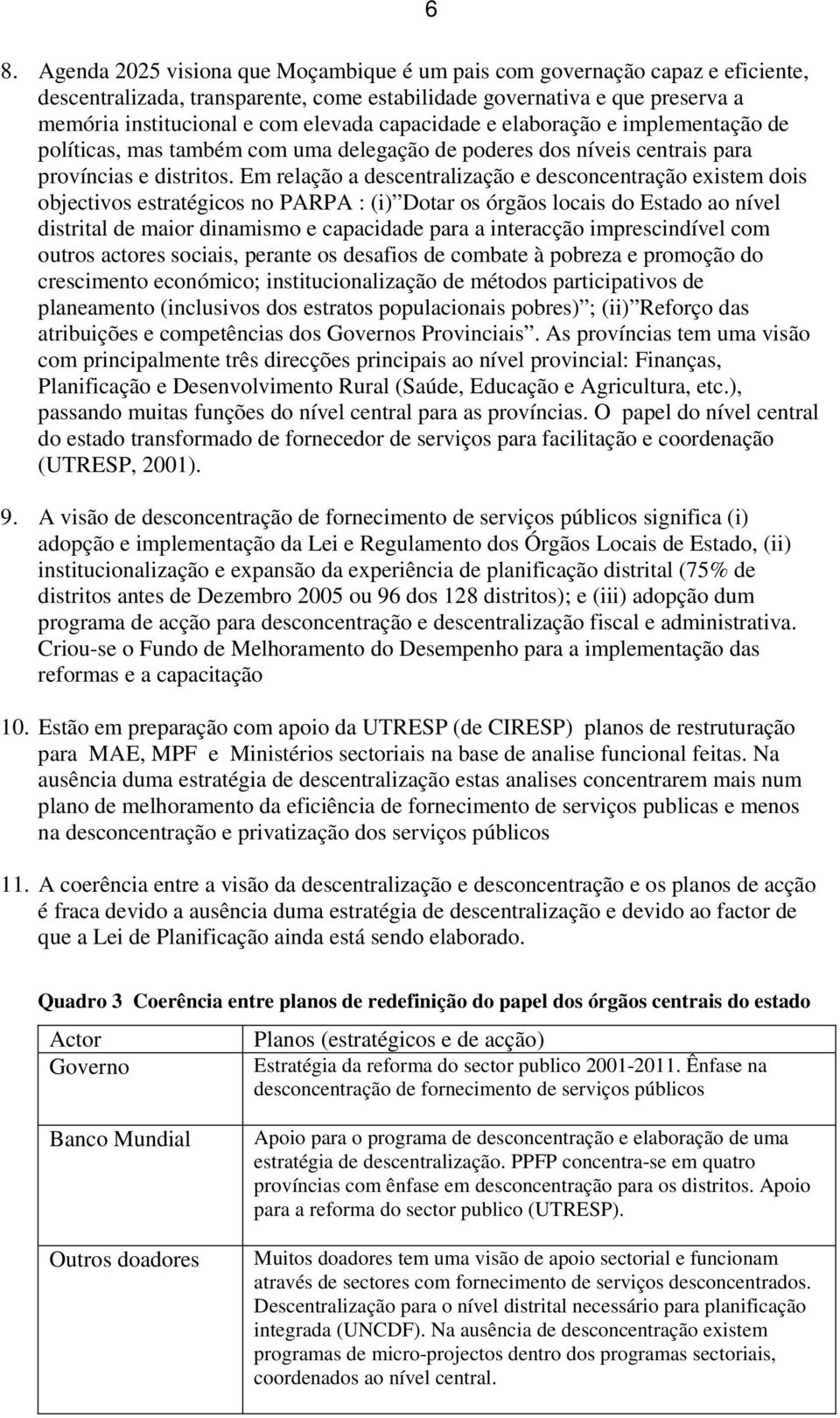 Em relação a descentralização e desconcentração existem dois objectivos estratégicos no PARPA : (i) Dotar os órgãos locais do Estado ao nível distrital de maior dinamismo e capacidade para a