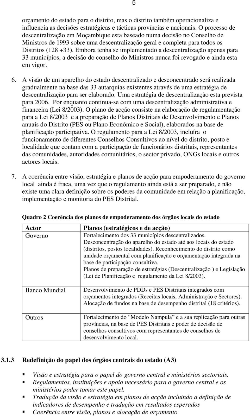 Embora tenha se implementado a descentralização apenas para 33 municípios, a decisão do conselho do Ministros nunca foi revogado e ainda esta em vigor. 6.