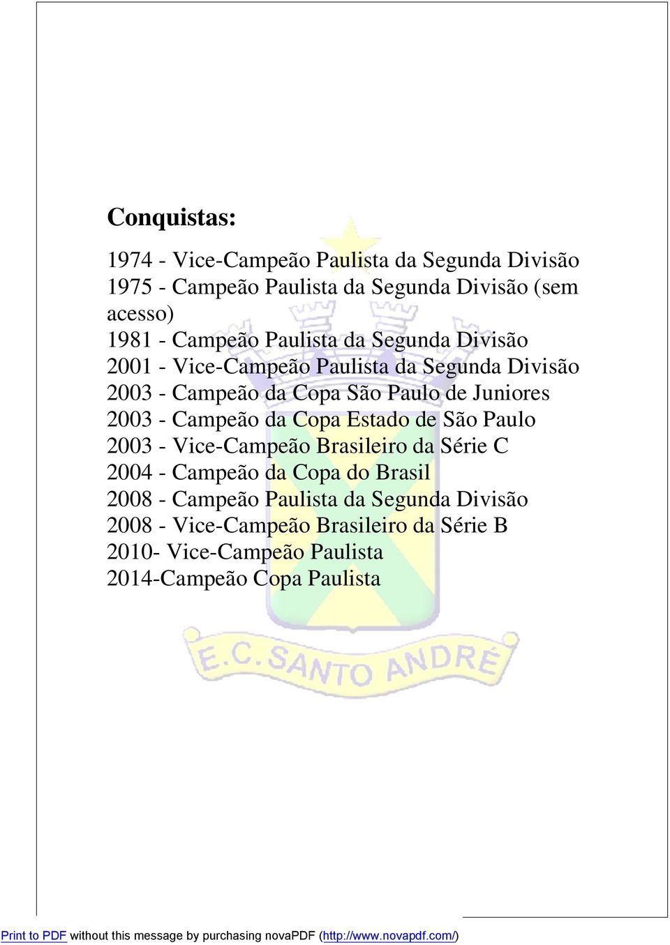 Juniores 2003 - Campeão da Copa Estado de São Paulo 2003 - Vice-Campeão Brasileiro da Série C 2004 - Campeão da Copa do Brasil