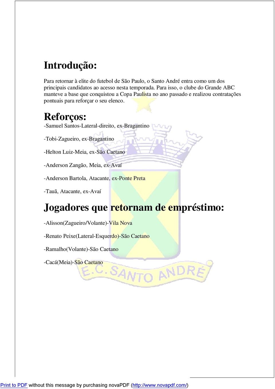 Reforços: -Samuel Santos-Lateral-direito, ex-bragantino -Tobi-Zagueiro, ex-bragantino -Helton Luiz-Meia, ex-são Caetano -Anderson Zangão, Meia, ex-avaí -Anderson Bartola,