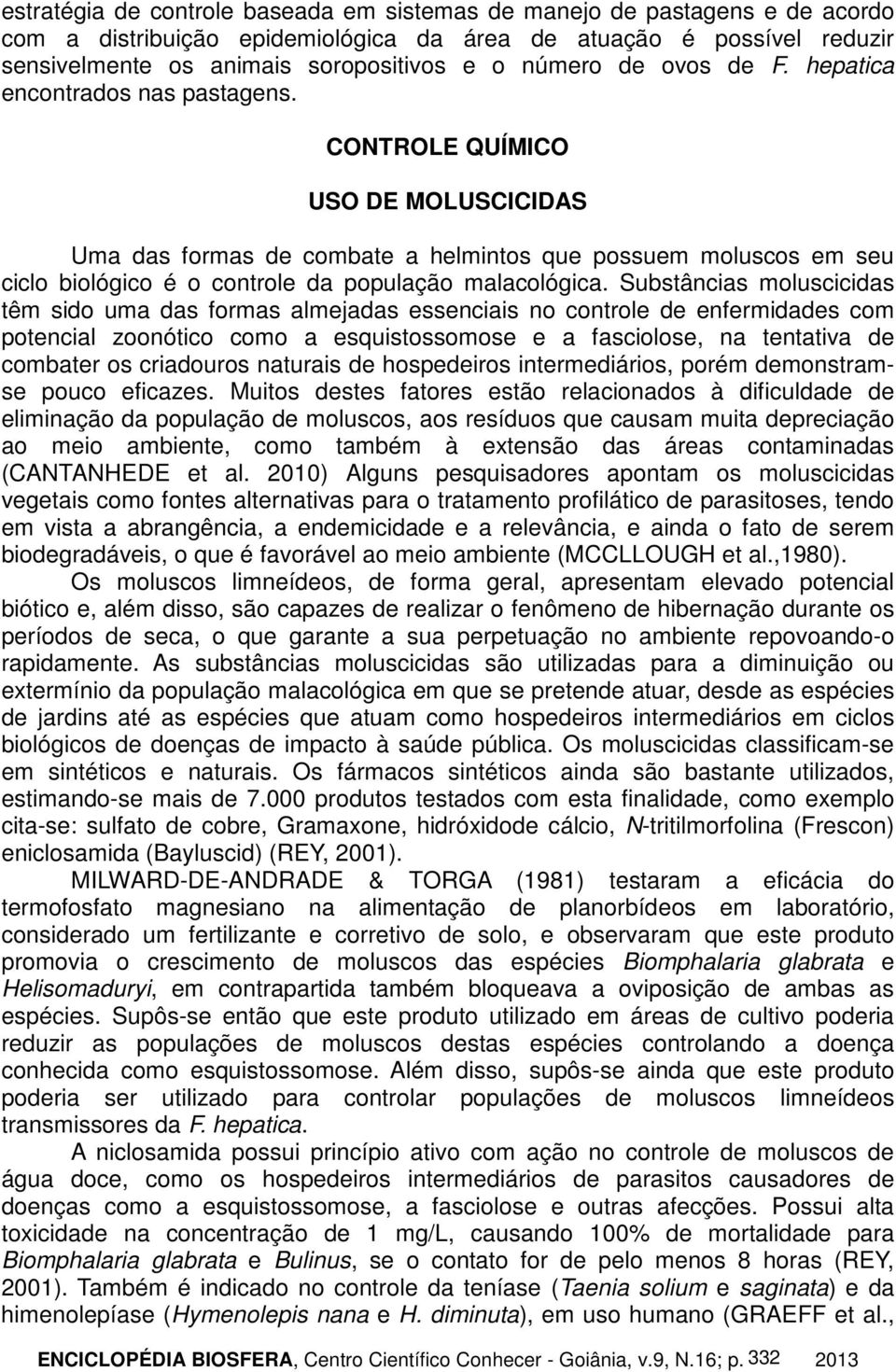 CONTROLE QUÍMICO USO DE MOLUSCICIDAS Uma das formas de combate a helmintos que possuem moluscos em seu ciclo biológico é o controle da população malacológica.