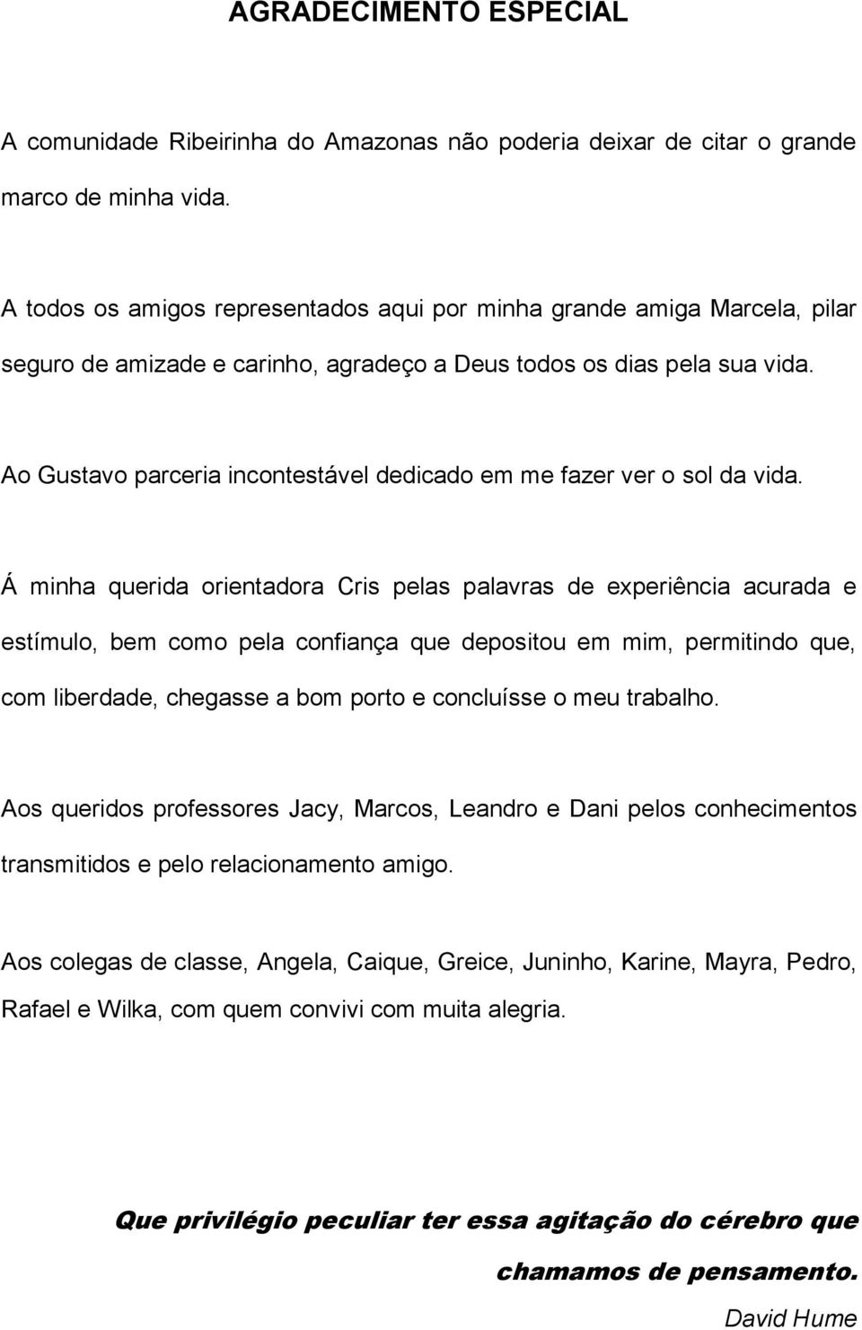 Ao Gustavo parceria incontestável dedicado em me fazer ver o sol da vida.