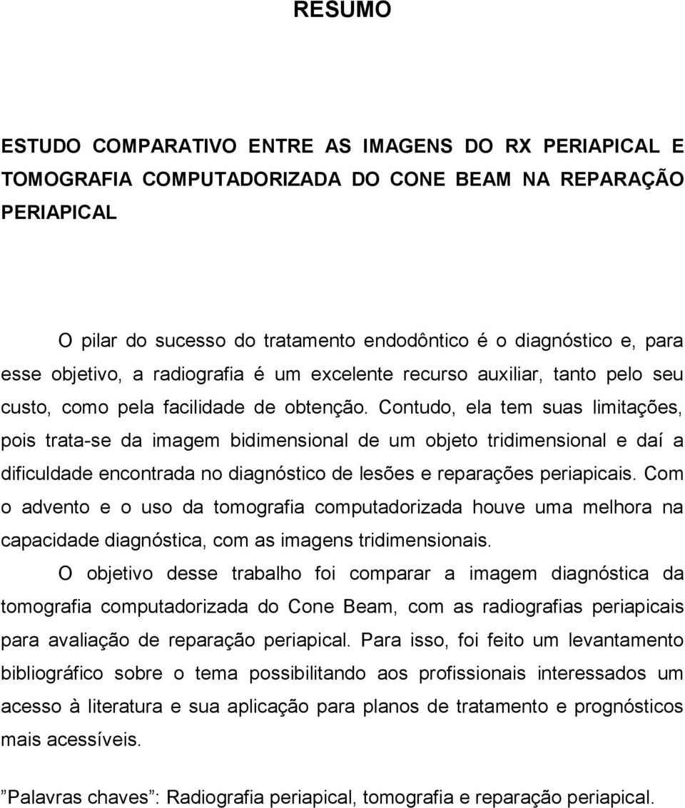 Contudo, ela tem suas limitações, pois trata-se da imagem bidimensional de um objeto tridimensional e daí a dificuldade encontrada no diagnóstico de lesões e reparações periapicais.