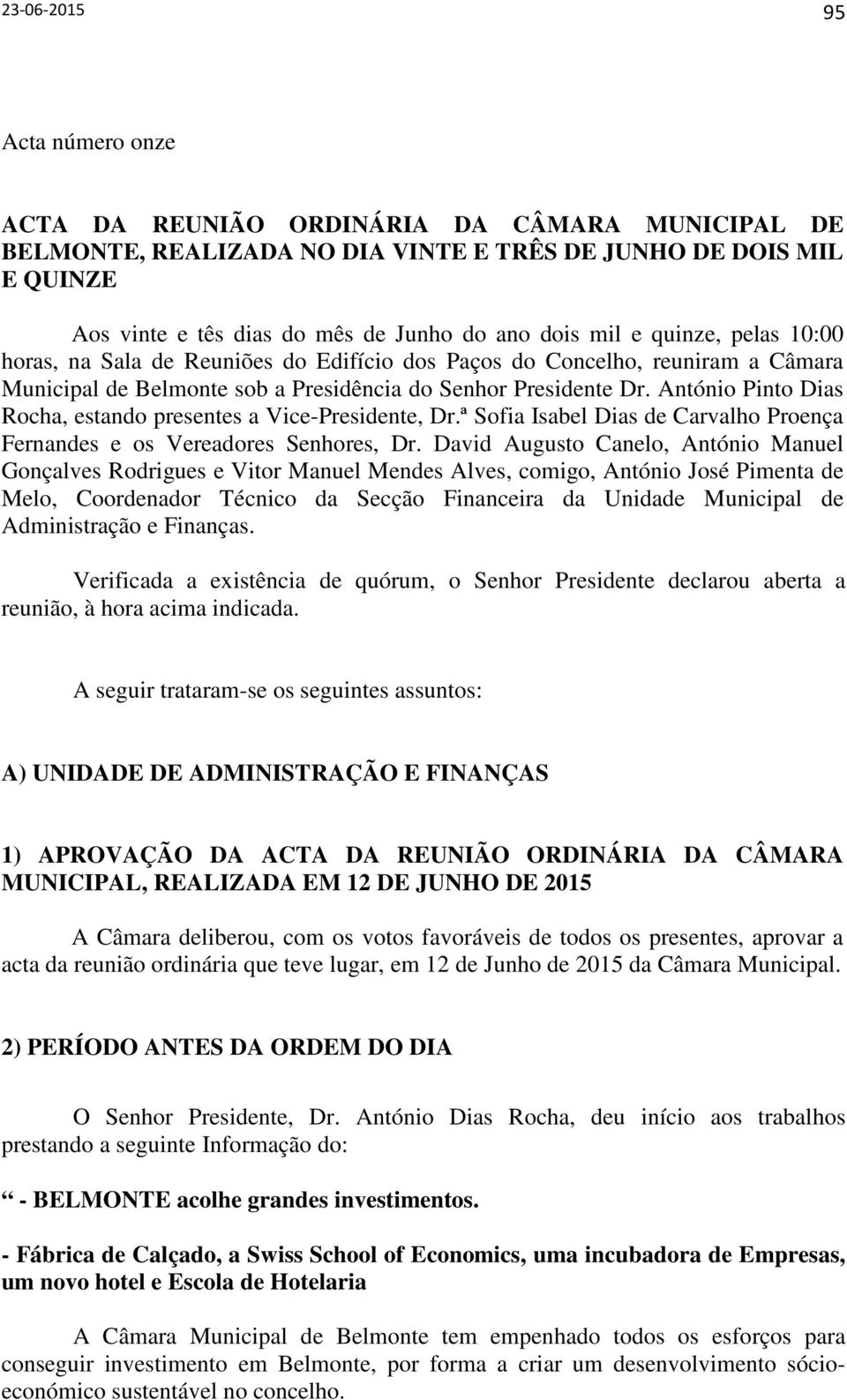 António Pinto Dias Rocha, estando presentes a Vice-Presidente, Dr.ª Sofia Isabel Dias de Carvalho Proença Fernandes e os Vereadores Senhores, Dr.