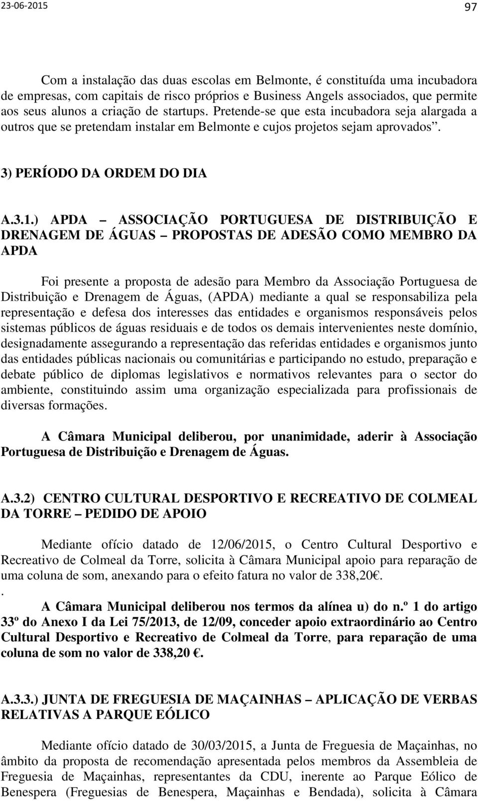 ) APDA ASSOCIAÇÃO PORTUGUESA DE DISTRIBUIÇÃO E DRENAGEM DE ÁGUAS PROPOSTAS DE ADESÃO COMO MEMBRO DA APDA Foi presente a proposta de adesão para Membro da Associação Portuguesa de Distribuição e