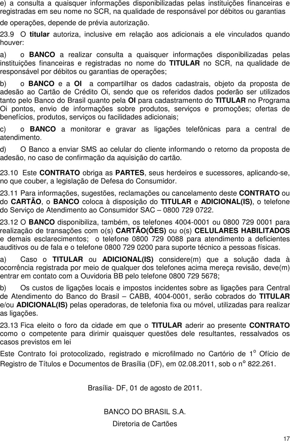 9 O titular autoriza, inclusive em relação aos adicionais a ele vinculados quando houver: a) o BANCO a realizar consulta a quaisquer informações disponibilizadas pelas instituições financeiras e