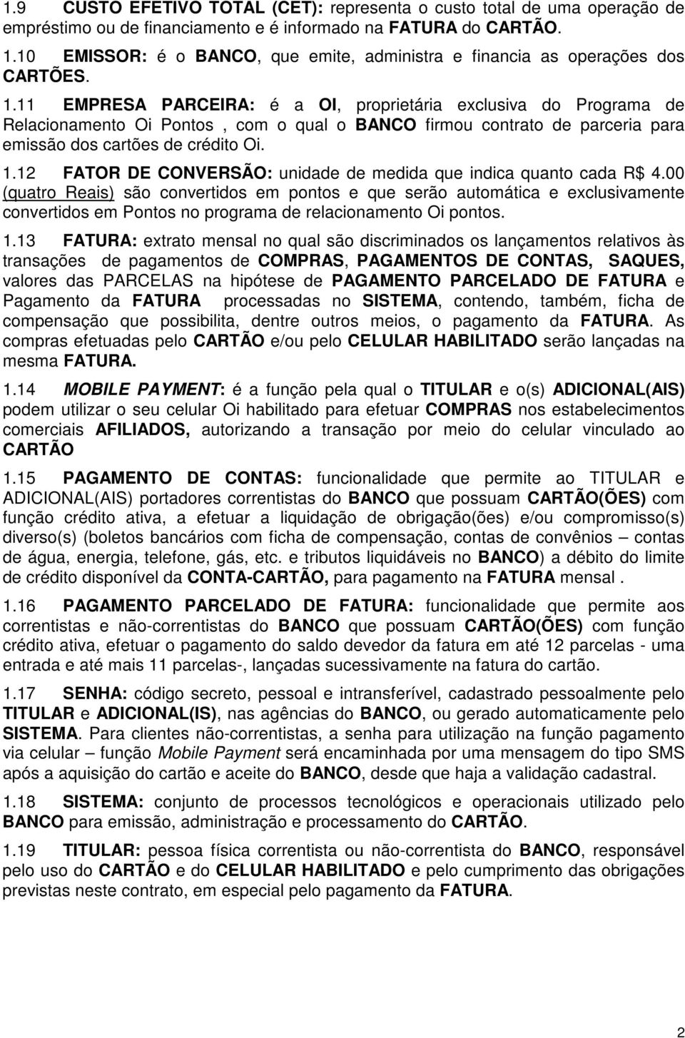 11 EMPRESA PARCEIRA: é a OI, proprietária exclusiva do Programa de Relacionamento Oi Pontos, com o qual o BANCO firmou contrato de parceria para emissão dos cartões de crédito Oi. 1.