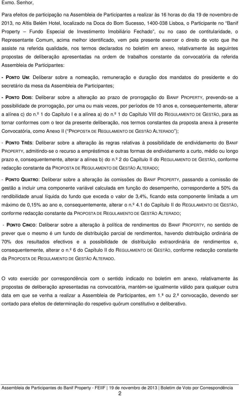 o direito de voto que lhe assiste na referida qualidade, nos termos declarados no boletim em anexo, relativamente às seguintes propostas de deliberação apresentadas na ordem de trabalhos constante da