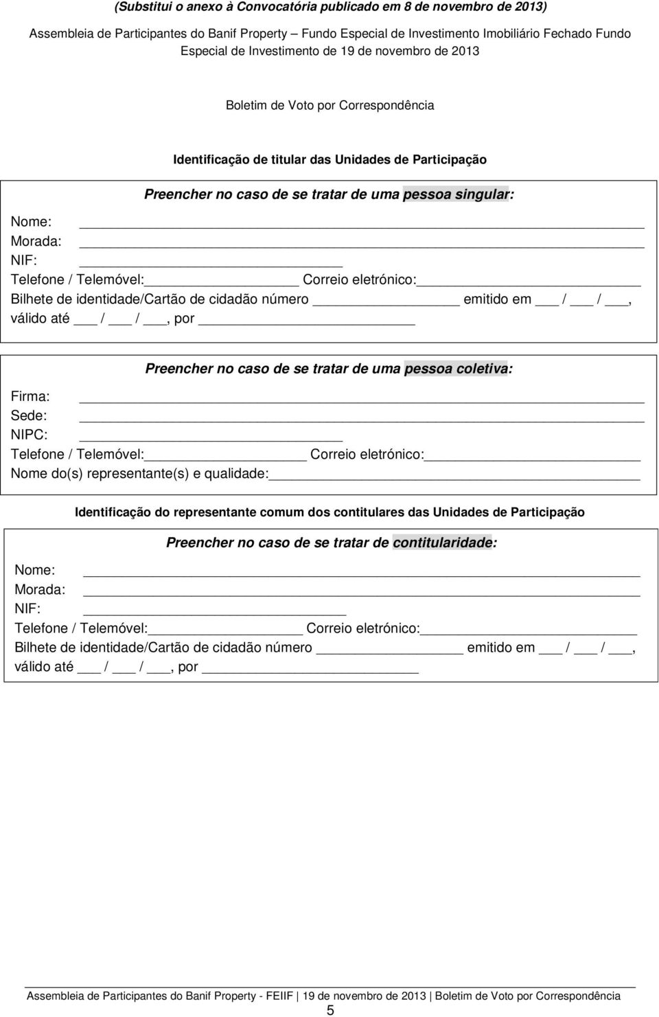 / Telemóvel: Correio eletrónico: Bilhete de identidade/cartão de cidadão número emitido em / /, válido até / /, por Preencher no caso de se tratar de uma pessoa coletiva: Firma: Sede: NIPC: Telefone