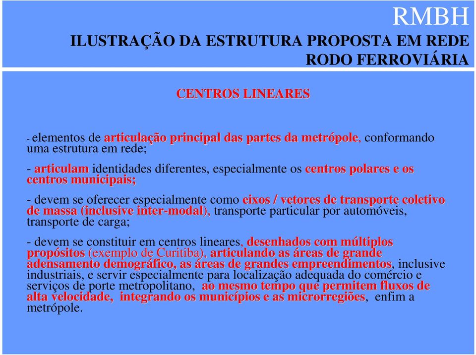 transporte particular por automóveis, transporte de carga; - devem se constituir em centros lineares, desenhados com múltiplos m propósitos (exemplo de Curitiba), articulando as áreas de grande