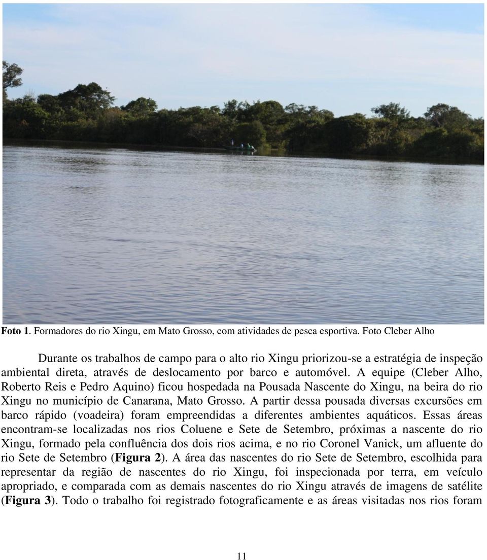 A equipe (Cleber Alho, Roberto Reis e Pedro Aquino) ficou hospedada na Pousada Nascente do Xingu, na beira do rio Xingu no município de Canarana, Mato Grosso.