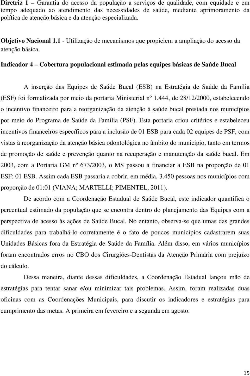 Indicador 4 Cobertura populacional estimada pelas equipes básicas de Saúde Bucal A inserção das Equipes de Saúde Bucal (ESB) na Estratégia de Saúde da Família (ESF) foi formalizada por meio da