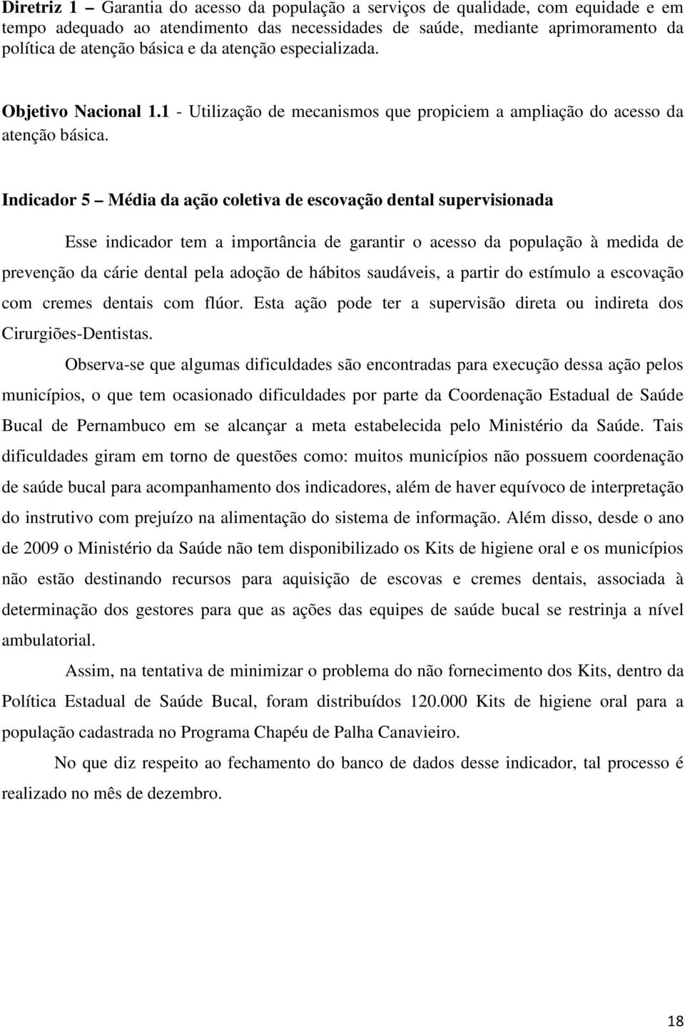 Indicador 5 Média da ação coletiva de escovação dental supervisionada Esse indicador tem a importância de garantir o acesso da população à medida de prevenção da cárie dental pela adoção de hábitos