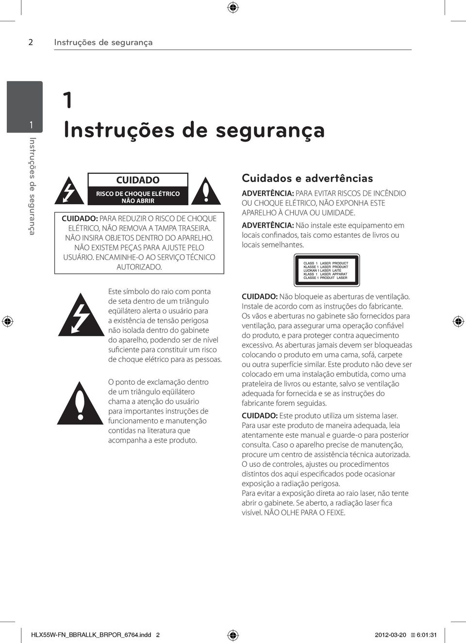 Cuidados e advertências ADVERTÊNCIA: PARA EVITAR RISCOS DE INCÊNDIO OU CHOQUE ELÉTRICO, NÃO EXPONHA ESTE APARELHO À CHUVA OU UMIDADE.