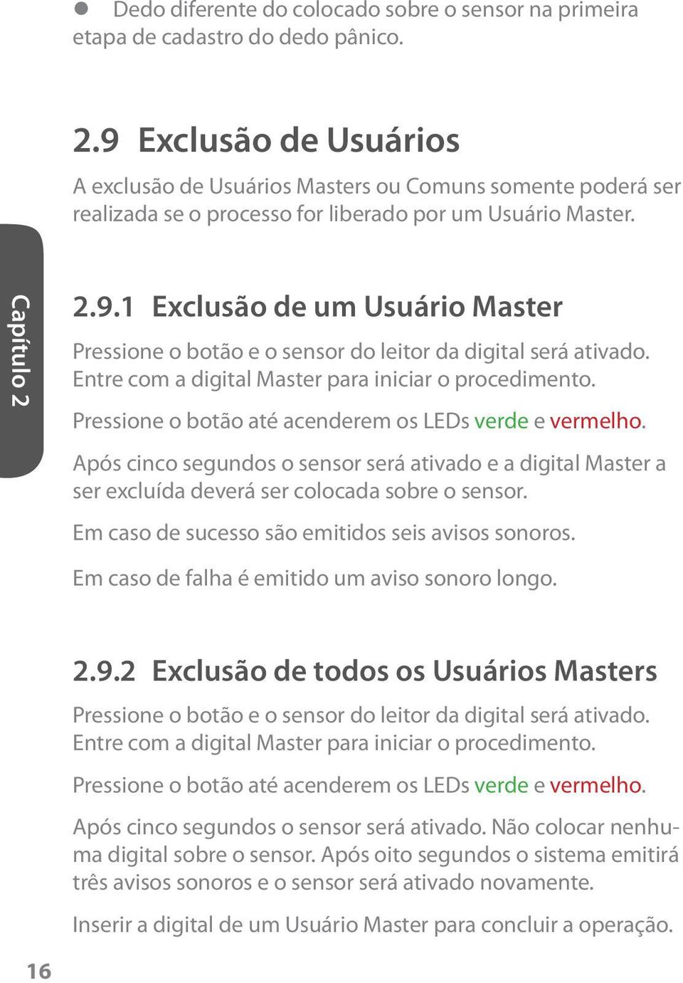 Entre com a digital Master para iniciar o procedimento. Pressione o botão até acenderem os LEDs verde e vermelho.