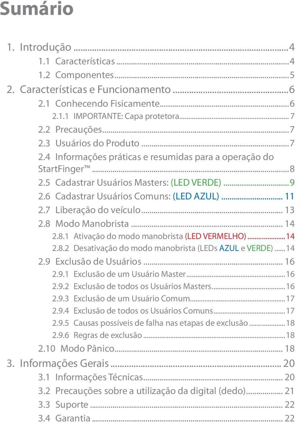 6 Cadastrar Usuários Comuns: (LED AZUL)... 11 2.7 Liberação do veículo... 13 2.8 Modo Manobrista... 14 2.8.1 Ativação do modo manobrista (LED VERMELHO)...14 2.8.2 Desativação do modo manobrista (LEDs AZUL e VERDE).