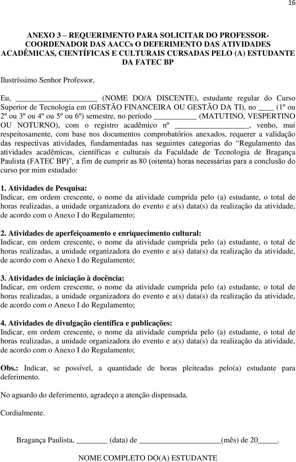 VESPERTINO OU NOTURNO), com o registro acadêmico nº, venho, mui respeitosamente, com base nos documentos comprobatórios anexados, requerer a validação das respectivas atividades, fundamentadas nas