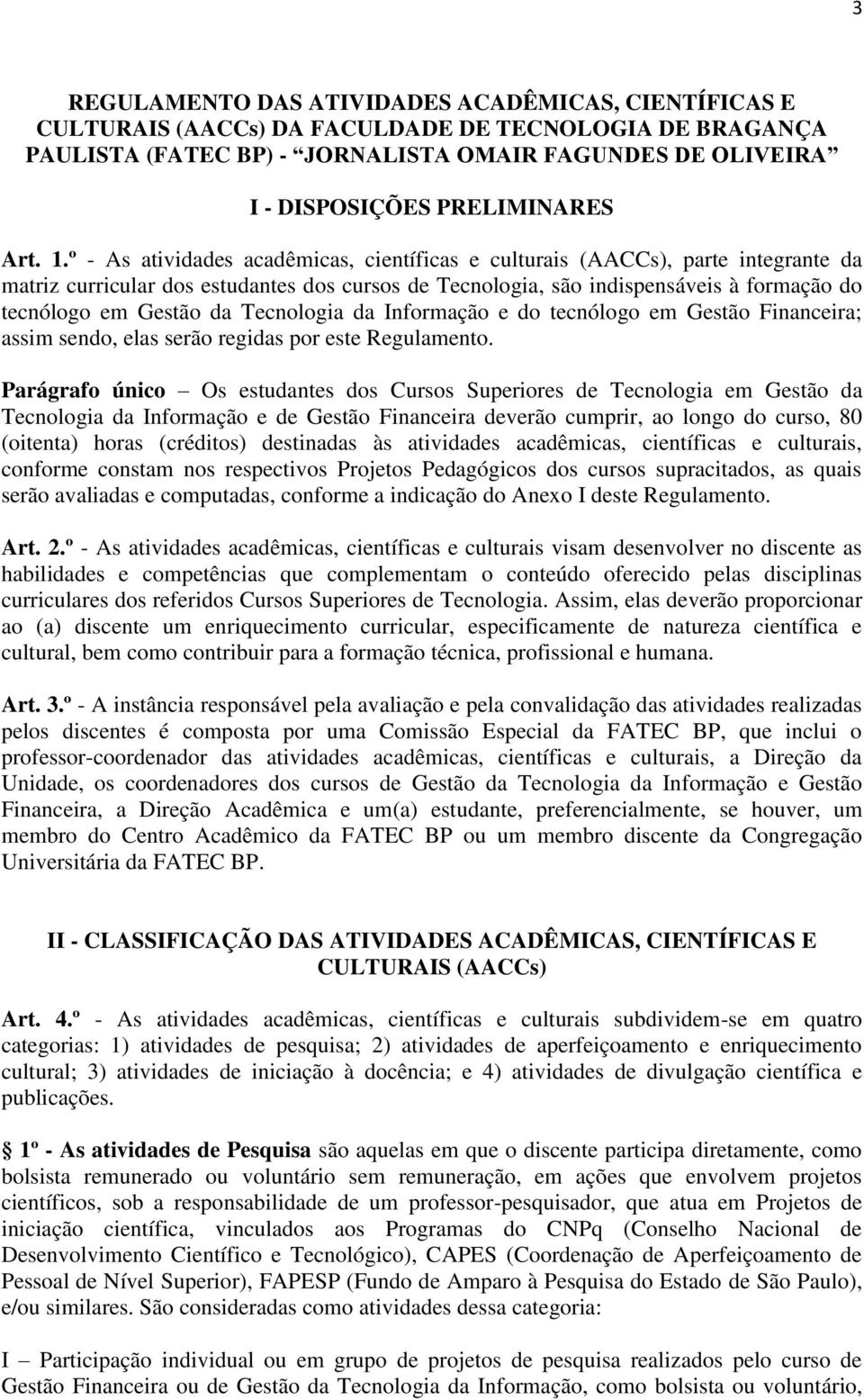 º - As atividades acadêmicas, científicas e culturais (AACCs), parte integrante da matriz curricular dos estudantes dos cursos de Tecnologia, são indispensáveis à formação do tecnólogo em Gestão da