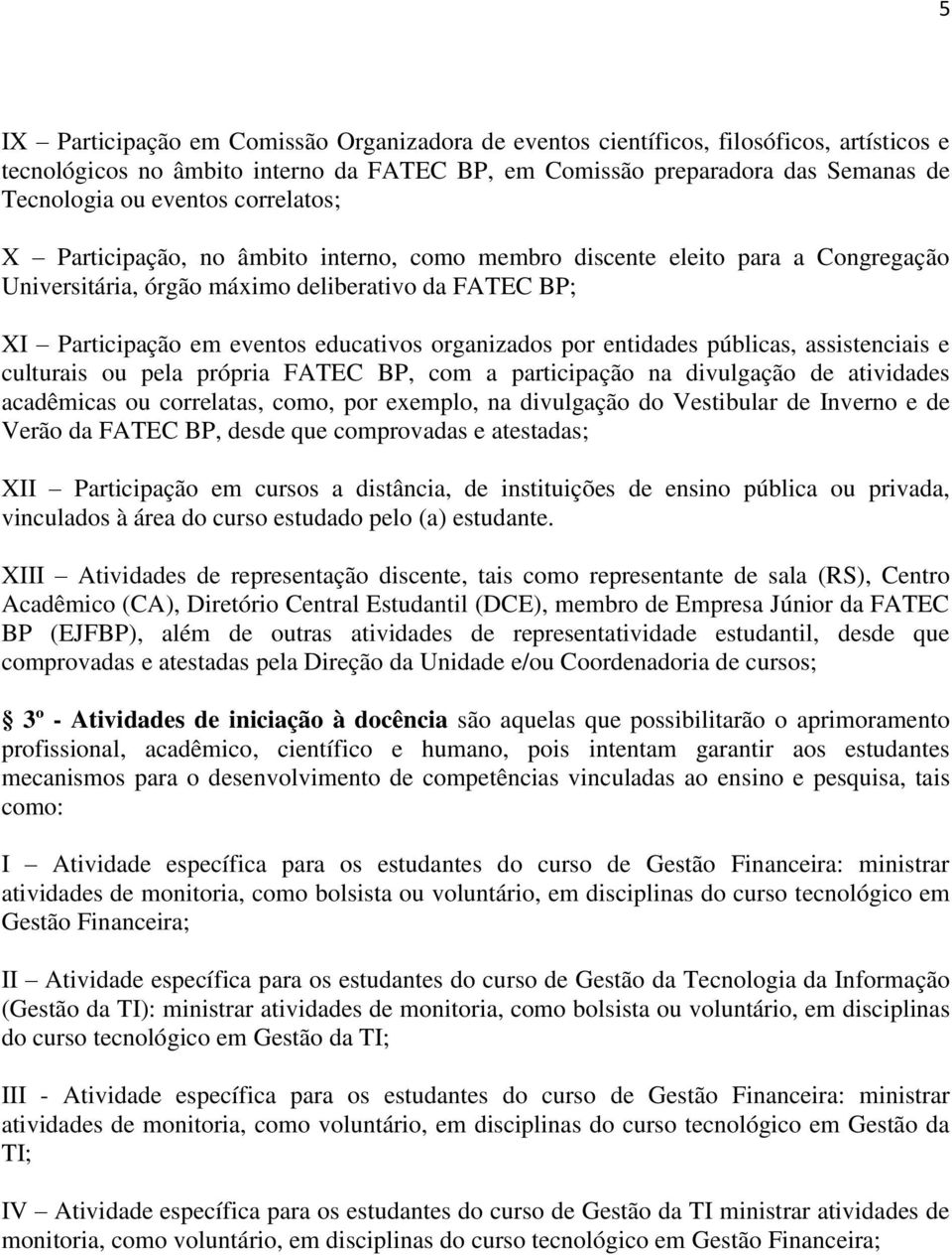 por entidades públicas, assistenciais e culturais ou pela própria FATEC BP, com a participação na divulgação de atividades acadêmicas ou correlatas, como, por exemplo, na divulgação do Vestibular de