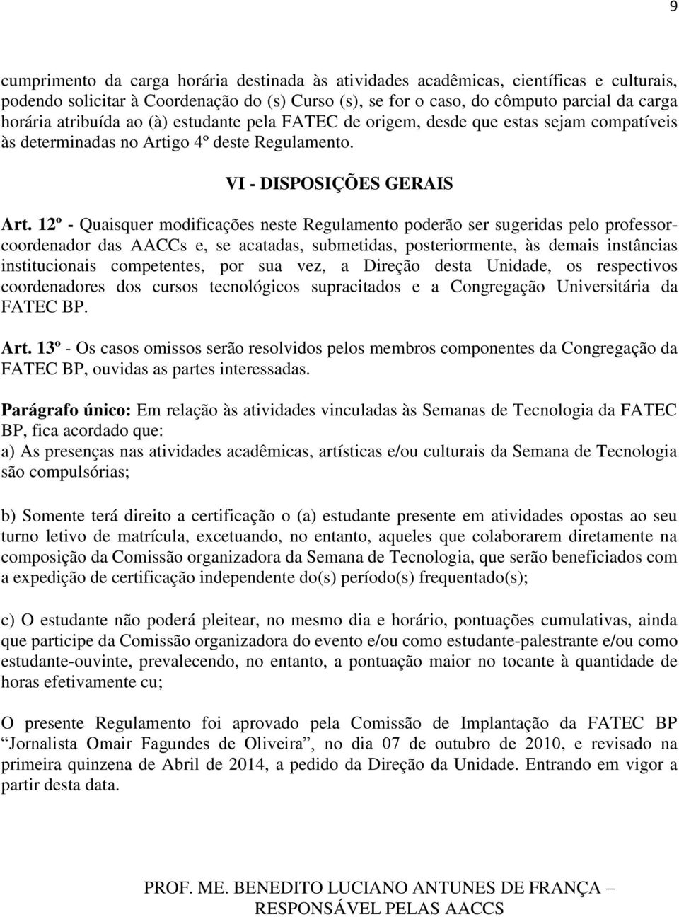 12º - Quaisquer modificações neste Regulamento poderão ser sugeridas pelo professorcoordenador das AACCs e, se acatadas, submetidas, posteriormente, às demais instâncias institucionais competentes,