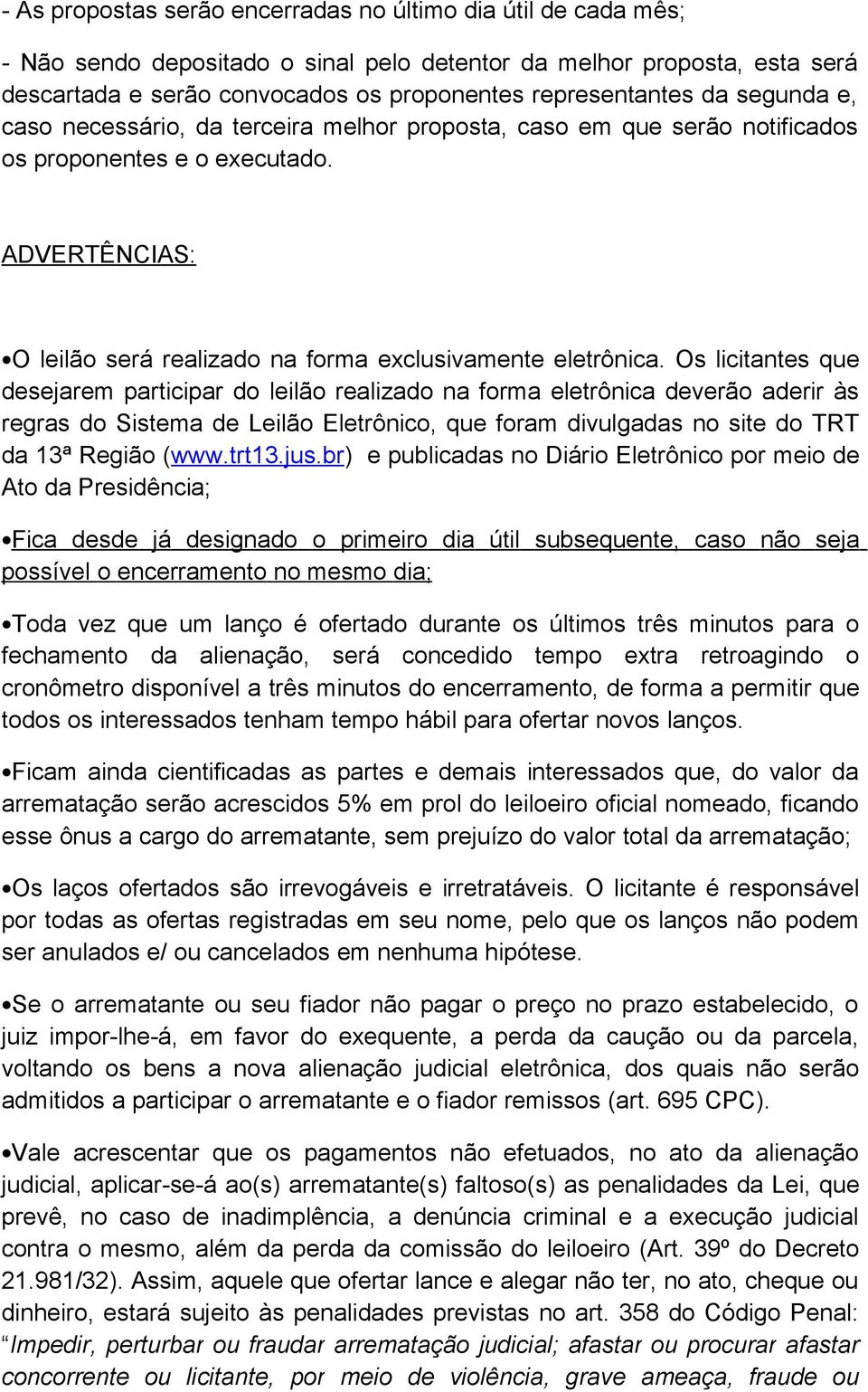 Os licitantes que desejarem participar do leilão realizado na forma eletrônica deverão aderir às regras do Sistema de Leilão Eletrônico, que foram divulgadas no site do TRT da 13ª Região (www.trt13.