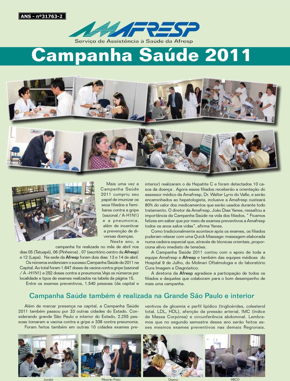 Na sede da Afresp foram dois dias: 13 e 14 de abril. Os números evidenciam o sucesso Campanha Saúde de 2011 na Capital. Ao total foram 1.