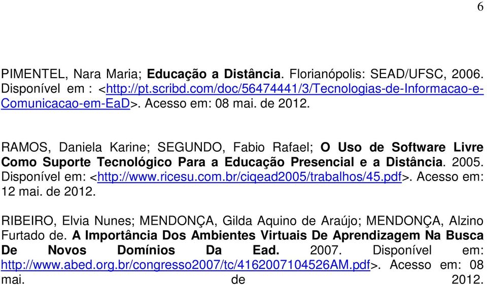 Disponível em: <http://www.ricesu.com.br/ciqead2005/trabalhos/45.pdf>. Acesso em: 12 mai. de 2012. RIBEIRO, Elvia Nunes; MENDONÇA, Gilda Aquino de Araújo; MENDONÇA, Alzino Furtado de.