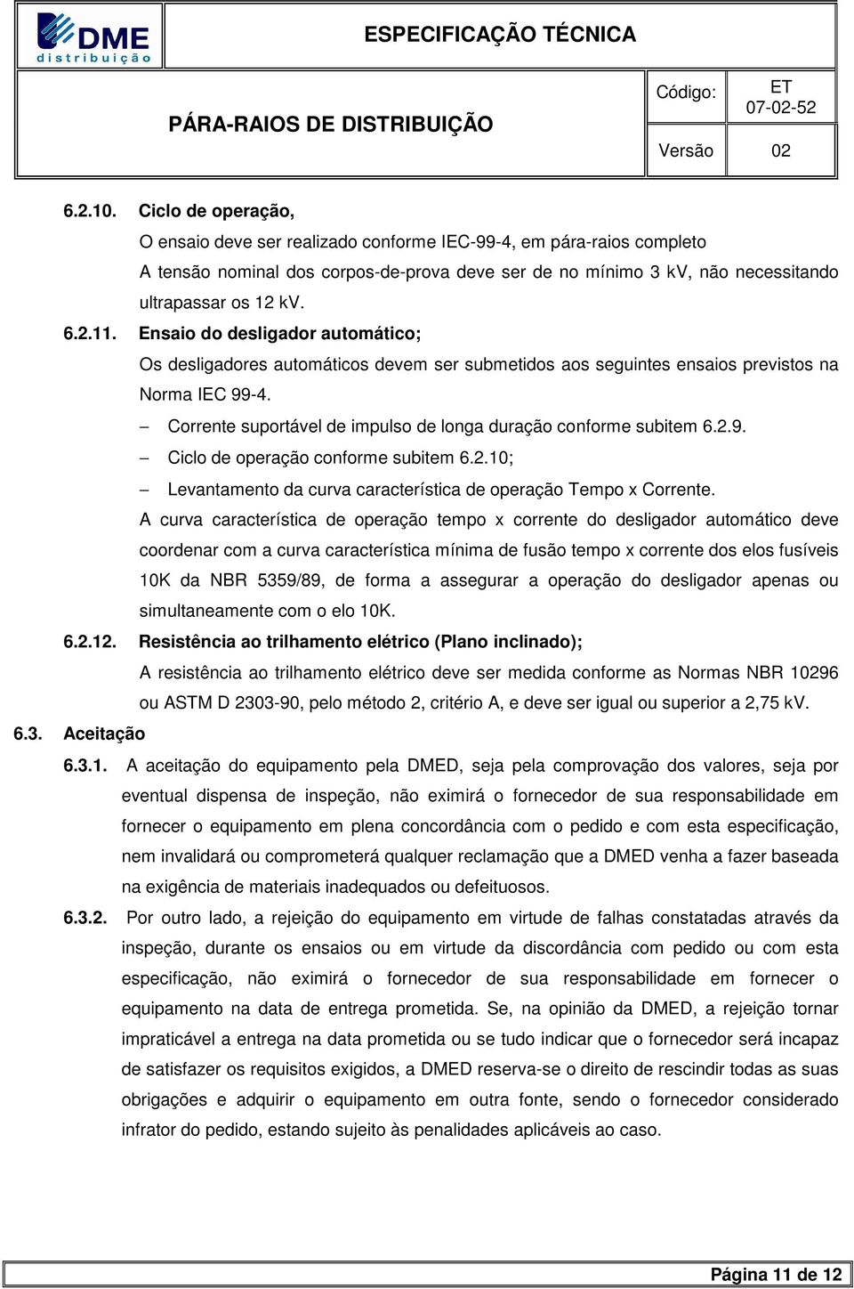 Corrente suportável de impulso de longa duração conforme subitem 6.2.9. Ciclo de operação conforme subitem 6.2.10; Levantamento da curva característica de operação Tempo x Corrente.