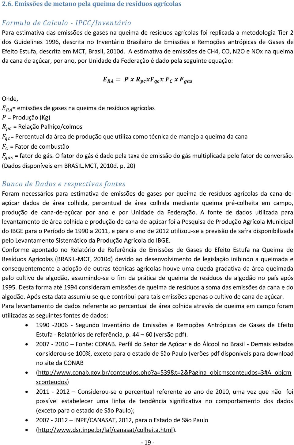 A estimativa de emissões de CH4, CO, N2O e NOx na queima da cana de açúcar, por ano, por Unidade da Federação é dado pela seguinte equação: Onde, = emissões de gases na queima de resíduos agrícolas =