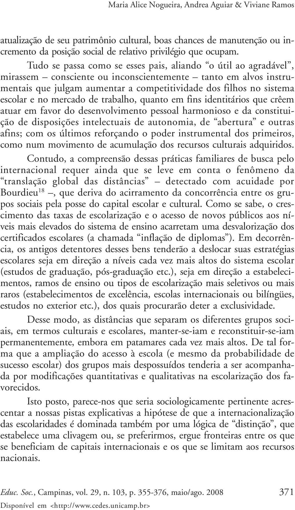 escolar e no mercado de trabalho, quanto em fins identitários que crêem atuar em favor do desenvolvimento pessoal harmonioso e da constituição de disposições intelectuais de autonomia, de abertura e