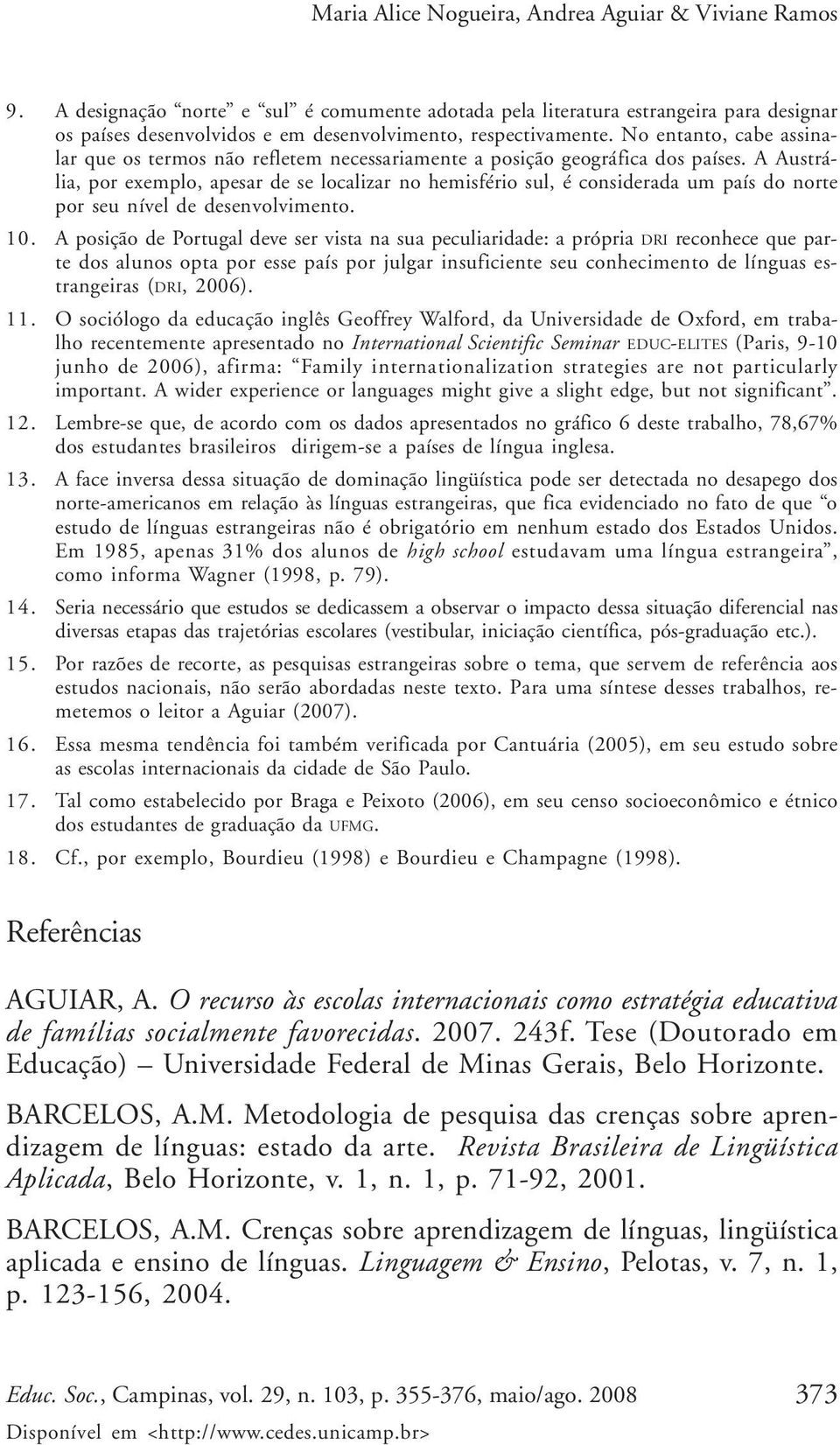 No entanto, cabe assinalar que os termos não refletem necessariamente a posição geográfica dos países.