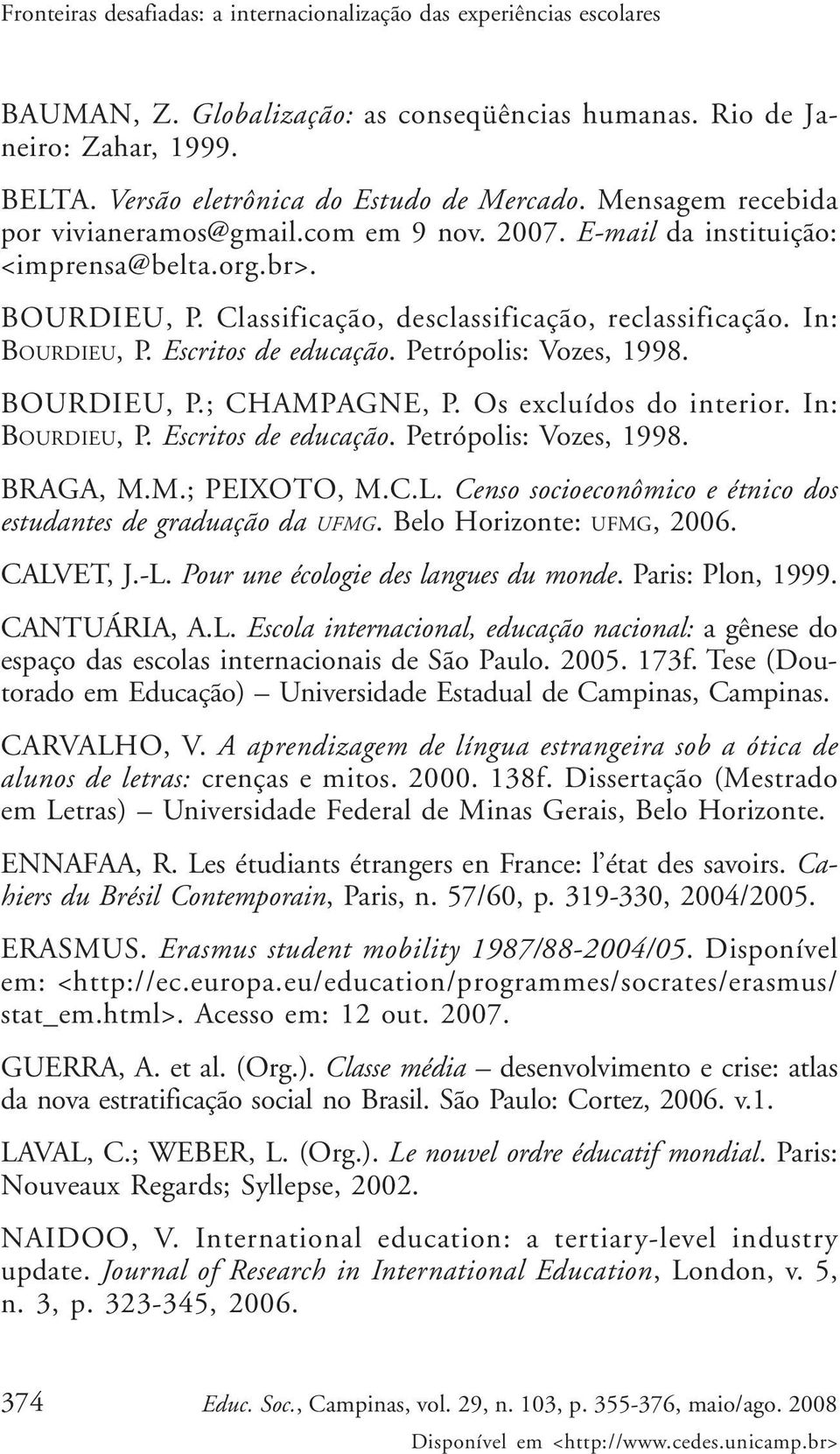 Escritos de educação. Petrópolis: Vozes, 1998. BOURDIEU, P.; CHAMPAGNE, P. Os excluídos do interior. In: BOURDIEU, P. Escritos de educação. Petrópolis: Vozes, 1998. BRAGA, M.M.; PEIXOTO, M.C.L.