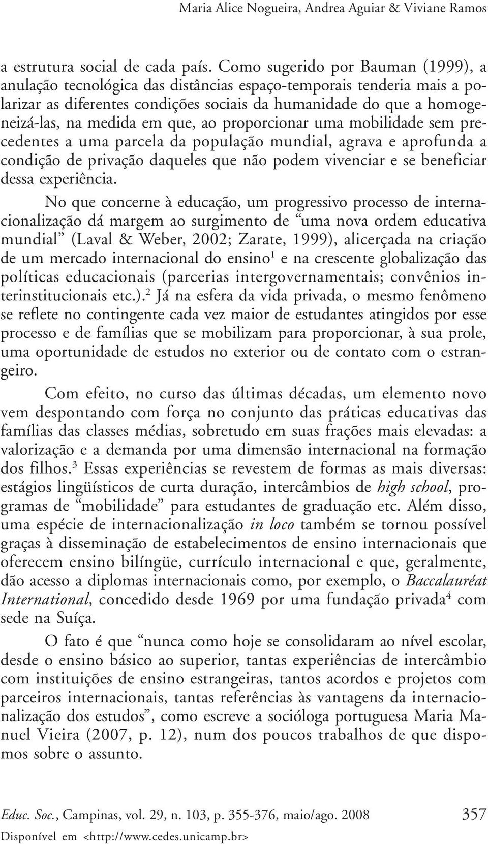 que, ao proporcionar uma mobilidade sem precedentes a uma parcela da população mundial, agrava e aprofunda a condição de privação daqueles que não podem vivenciar e se beneficiar dessa experiência.