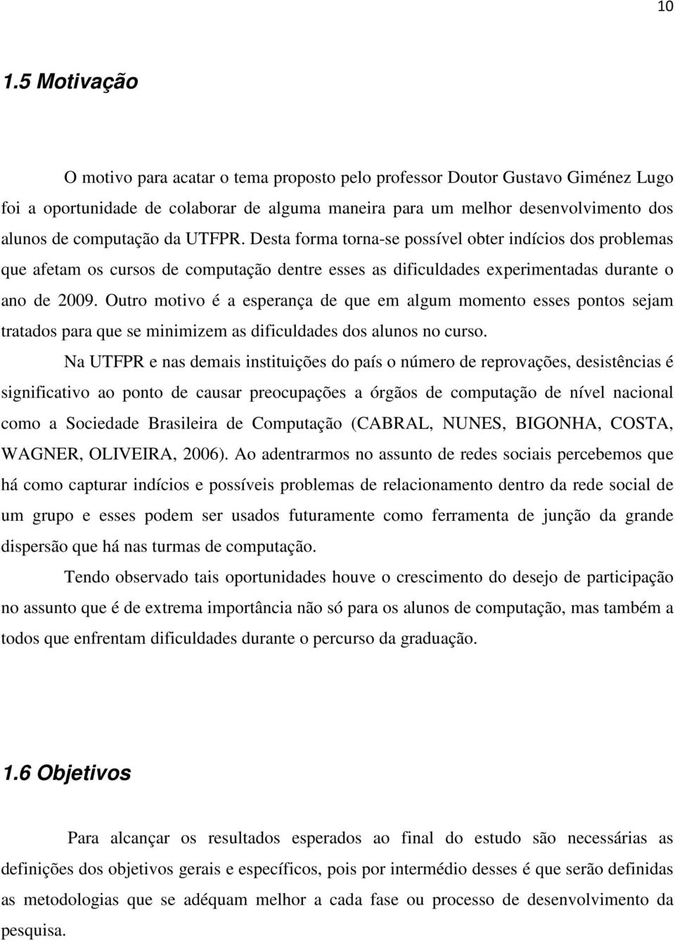 Outro motivo é a esperança de que em algum momento esses pontos sejam tratados para que se minimizem as dificuldades dos alunos no curso.