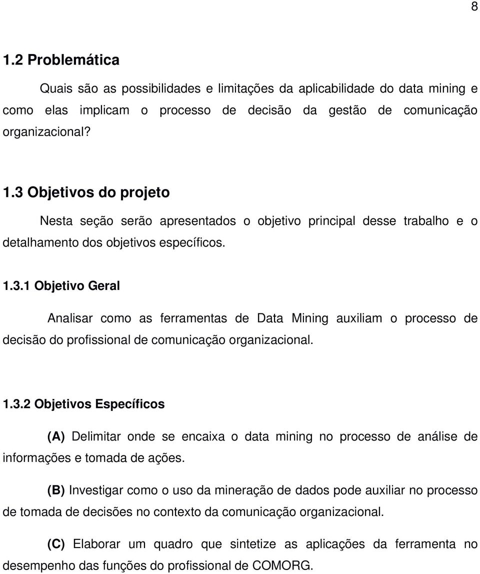 (B) Investigar como o uso da mineração de dados pode auxiliar no processo de tomada de decisões no contexto da comunicação organizacional.