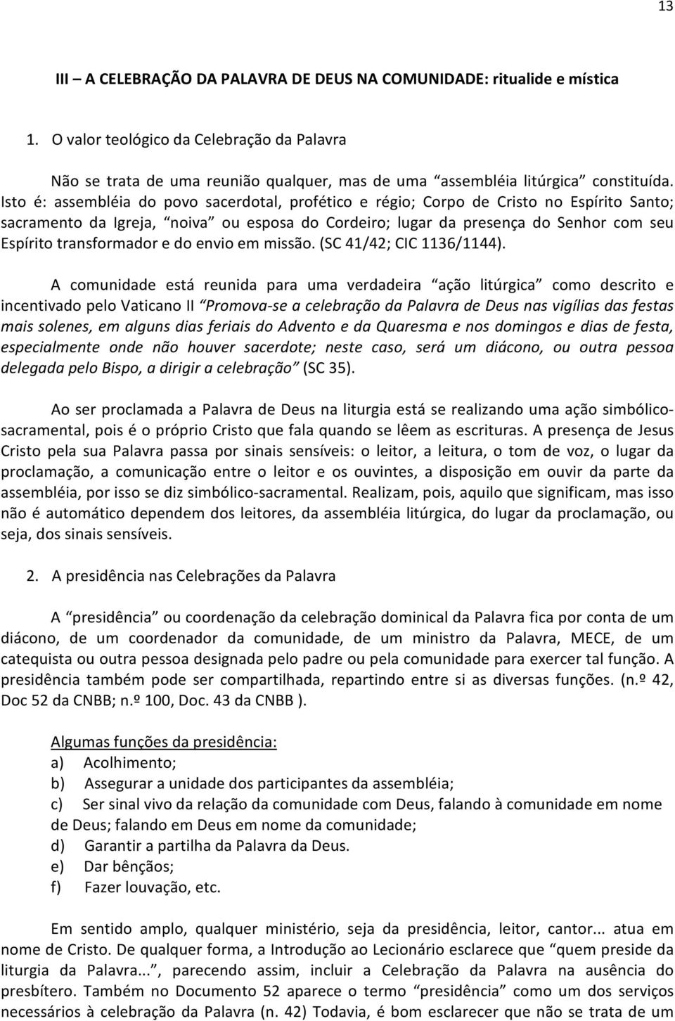 Isto é: assembléia do povo sacerdotal, profético e régio; Corpo de Cristo no Espírito Santo; sacramento da Igreja, noiva ou esposa do Cordeiro; lugar da presença do Senhor com seu Espírito