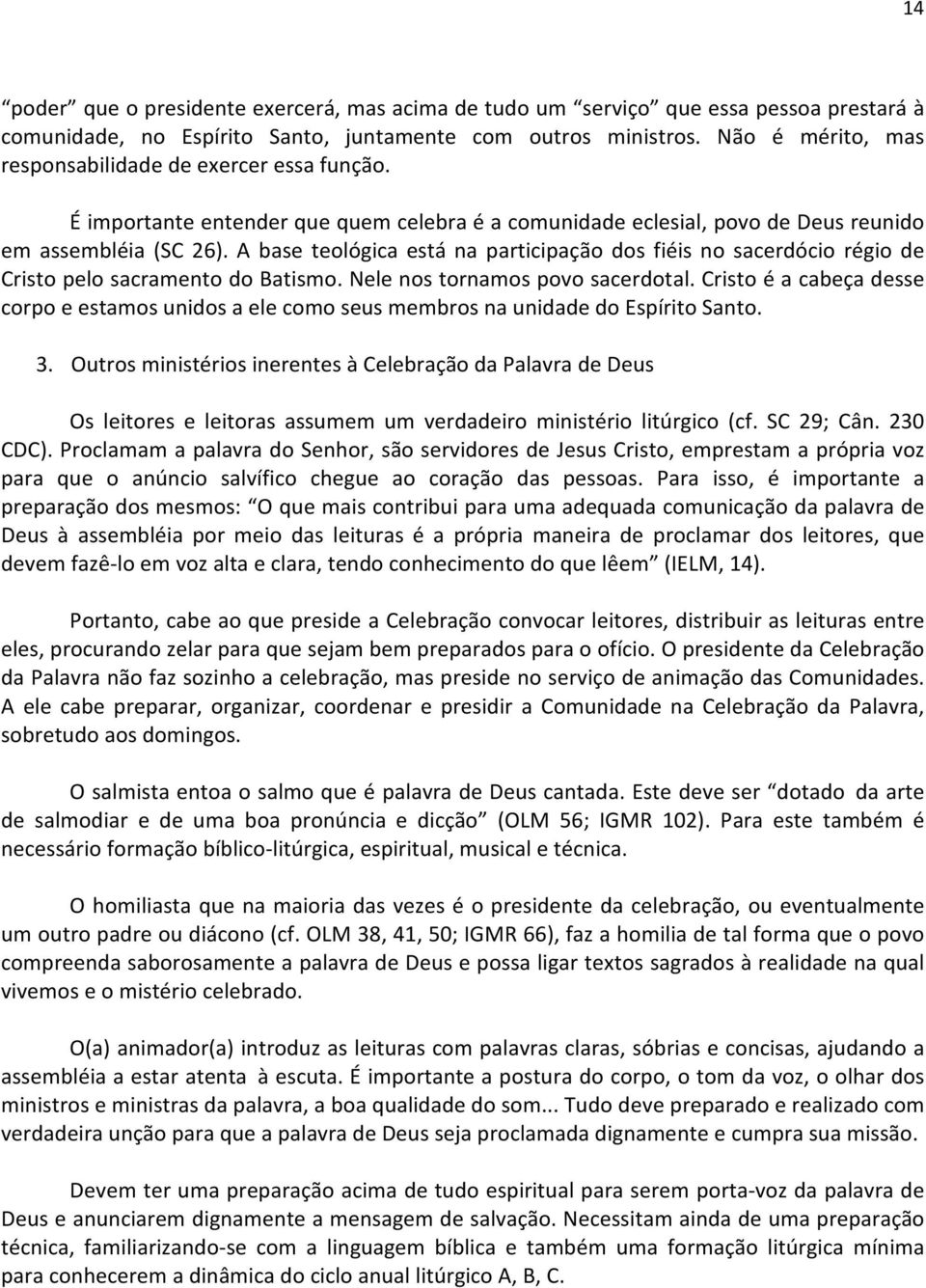 A base teológica está na participação dos fiéis no sacerdócio régio de Cristo pelo sacramento do Batismo. Nele nos tornamos povo sacerdotal.